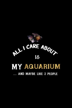 All I Care About Is My Aquarium … And Maybe Like 3 People: All Purpose 6x9 Blank Lined Notebook Journal Way Better Than A Card Trendy Unique Gift Solid Black Aquarium