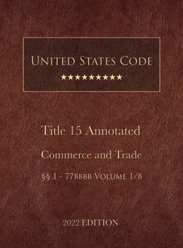 United States Code Annotated 2022 Edition Title 15 Commerce and Trade ??1 - 77bbbb Volume 1/8