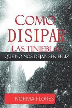 Paperback Como Disipar Las Tinieblas Que No Nos Dejan Ser Feliz [Spanish] Book