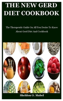 Paperback The New Gerd Diet Cookbook: The Therapeutic Guide On All You Desire To Know About Gerd Diet And Cookbook Book