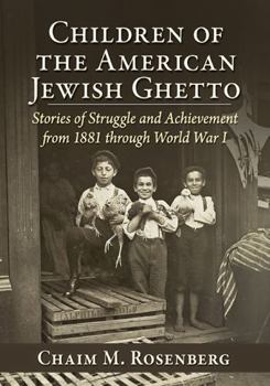 Paperback Children of the American Jewish Ghetto: Stories of Struggle and Achievement from 1881 Through World War I Book