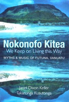 Hardcover Nokonofo Kitea (We Keep on Living This Way): Myths and Music of Futuna, Vanuatu Book