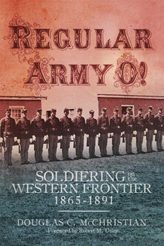 Paperback Regular Army O!: Soldiering on the Western Frontier, 1865-1891 Book