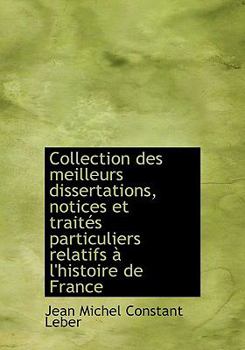 Collection des Meilleurs Dissertations, Notices et Trait?s Particuliers Relatifs ? L'Histoire de Fr