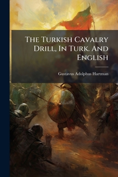 Paperback The Turkish Cavalry Drill, In Turk. And English Book