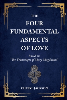 Paperback The Four Fundamental Aspects of Love: Based on "The Transcripts of Mary Magdalene" Book