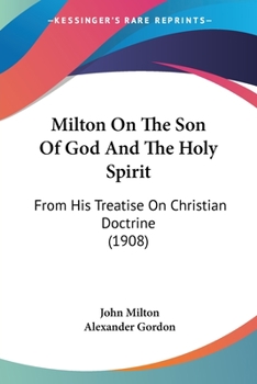 Milton on the Son of God and the Holy Spirit: From his treatise, On Christian doctrine