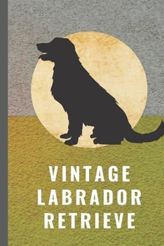 Vintage Labrador Retrieve - Notebook: signed Notebook/Journal Book to Write in, (6 x 9), 120 Pages, (Gift For Friends, ... ) - Inspirational & Motivational Quote