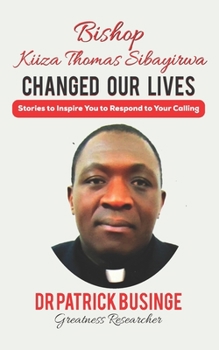 Paperback Bishop Kiiza Thomas Sibayirwa Changed Our Lives: Stories to Inspire You to Respond to Your Calling Book