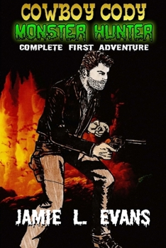 Cowboy Cody: Monster Hunter: The First Complete Adventure