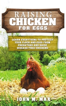 Paperback Raising Chickens for Eggs: Learn Everything to Protect your Flock and Eggs from Predators and Raise Disease Free Chickens Book