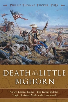 Paperback Death at the Little Bighorn: A New Look at Custer, His Tactics, and the Tragic Decisions Made at the Last Stand Book