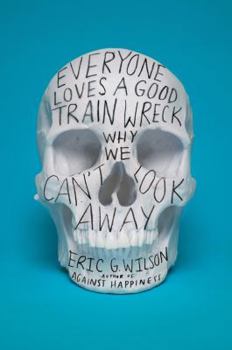 Hardcover Everyone Loves a Good Train Wreck: Why We Can't Look Away Book