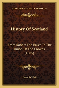 Paperback History Of Scotland: From Robert The Bruce To The Union Of The Crowns (1885) Book