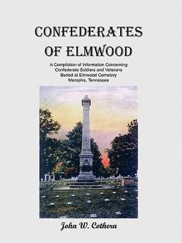 Paperback Confederates of Elmwood: A Compilation of Information Concerning Confederate Soldiers and Veterans Buried at Elmwood Cemetery, Memphis, Tenness Book