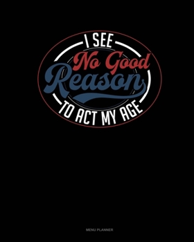 Paperback I See No Good Reason To Act My Age: Menu Planner Book