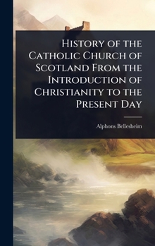 History of the Catholic Church of Scotland From the Introduction of Christianity to the Present Day