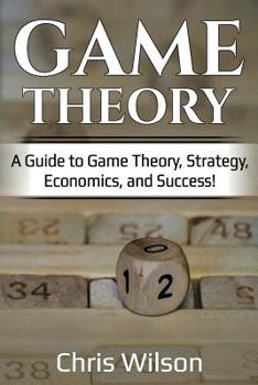 Paperback Game Theory: A Guide to Game Theory, Strategy, Economics, and Success! Book