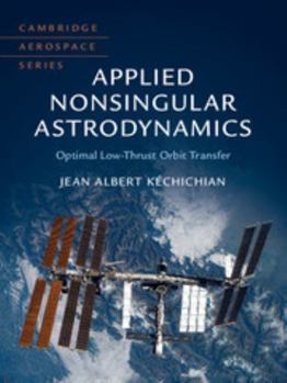 Applied Nonsingular Astrodynamics: Optimal Low-Thrust Orbit Transfer - Book #45 of the Cambridge Aerospace