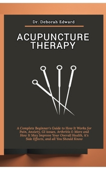 Paperback Acupuncture Therapy: A Complete Beginner's Guide to How It Works for Pain, Anxiety, GI issues, Arthritis & More and How It May Improve Your Book