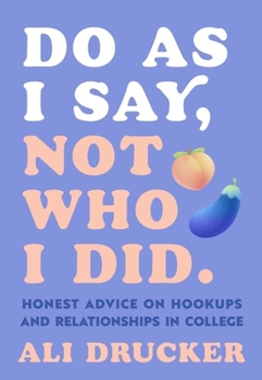 Paperback Do as I Say, Not Who I Did: Honest Advice on Hookups and Relationships in College Book