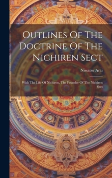 Hardcover Outlines Of The Doctrine Of The Nichiren Sect: With The Life Of Nichiren, The Founder Of The Nichiren Sect Book
