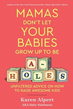 Hardcover Mamas Don't Let Your Babies Grow Up to Be A-Holes: Unfiltered Advice on How to Raise Awesome Kids Book