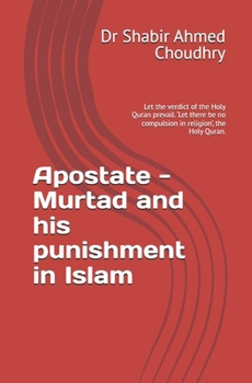 Apostate - Murtad and his punishment in Islam: Let the verdict of the Holy Quran prevail. ‘Let there be no compulsion in religion’, the Holy Quran.