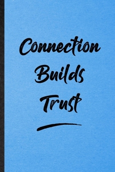 Connection Builds Trust: Lined Notebook For Positive Motivation. Funny Ruled Journal For Support Faith Belief. Unique Student Teacher Blank Composition/ Planner Great For Home School Office Writing