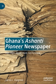 Hardcover Ghana's Ashanti Pioneer Newspaper: Aim High, Strive Hard, Go Forward Book