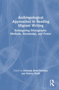 Hardcover Anthropological Approaches to Reading Migrant Writing: Reimagining Ethnographic Methods, Knowledge, and Power Book