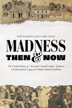 Madness Then And Now: The Untold History of Australia’s Second Lunatic Asylum at Liverpool and its Legacy for Modern Mental Healthcare