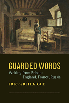 Guarded Words: Prison Writing in England, France and Russia : Prison Writing in England, France, Russia