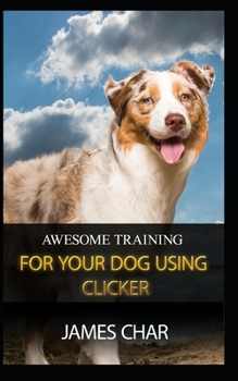 Paperback Awesome Training for Your Dog Using Clicker: Training your dog with the best intrument, clicker Book