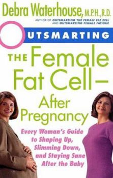 Paperback Outsmarting the Female Fat Cell--After Pregnancy: Every Woman's Guide to Shaping Up, Slimming Down, and Staying Sane After the Baby Book