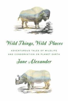 Hardcover Wild Things, Wild Places: Adventurous Tales of Wildlife and Conservation on Planet Earth Book