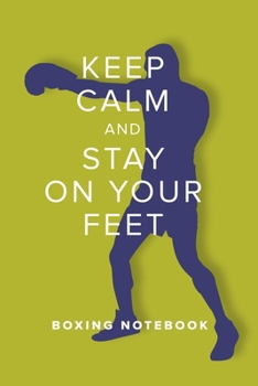 Keep Calm And Stay On Your Feet - Boxing Notebook: Blank College Ruled Gift Notebook (Fighters Club)