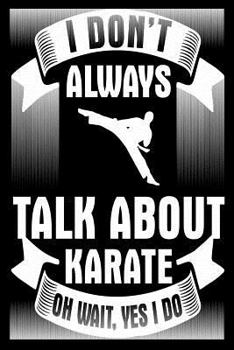 Paperback I Don't Always Talk about Karate Oh Wait Yes I Do: Funny Karate Notebook for Kids Book