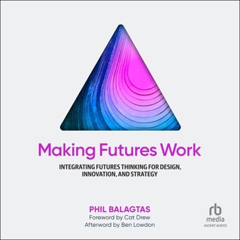 Audio CD Making Futures Work: Integrating Futures Thinking for Design, Innovation, and Strategy Book