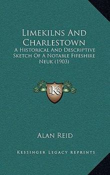 Limekilns & Charlestown: A Historical and Descriptive Sketch of a Notable Fifeshire Neuk