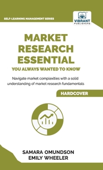 Hardcover Market Research Essentials You Always Wanted to Know: A Comprehensive Guide to Market Research Methods, Data Types, Strategies, and Emerging Trends Book