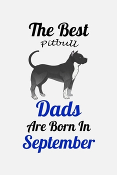 Paperback The Best Pitbull Dads Are Born In September: Unique Notebook Journal For Pitbull Owners and Lovers, Funny Birthday NoteBook Gift for Women, Men, Kids, Book