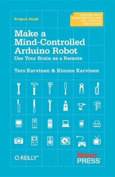 Paperback Make a Mind-Controlled Arduino Robot: Use Your Brain as a Remote Book