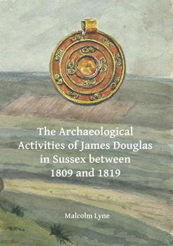 The Archaeological Activities of James Douglas in Sussex Between 1809 and 1819