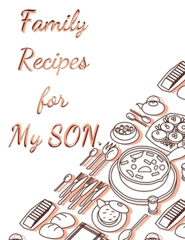 Family Recipes for My SON : With Love from My Kitchen. Make Your Own Cookbook