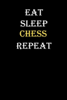 Eat,  Sleep,  Chess , Repeat Journal: White Lined Notebook / Journal/ Dairy/ planner funny gift for every hobby meme lover, 120 Pages, 6x9, Soft Cover, Matte Finish