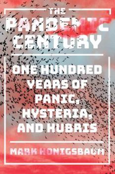 Hardcover The Pandemic Century: One Hundred Years of Panic, Hysteria, and Hubris Book