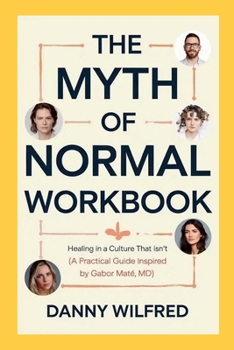 Paperback The Myth of Normal Workbook: Healing in a Culture that Isn't (A Practical Guide Inspired by Gabor Mate, MD) Book