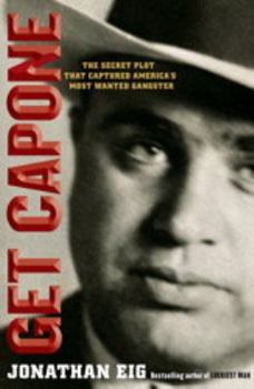 Hardcover Get Capone: The Secret Plot That Captured America's Most Wanted Gangster Book
