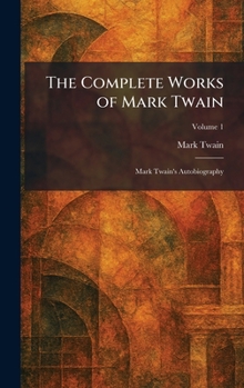 The Complete Works of Mark Twain: Mark Twain's Autobiography